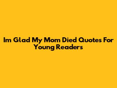 I'm Glad My Mom Died Quotes For Young Readers