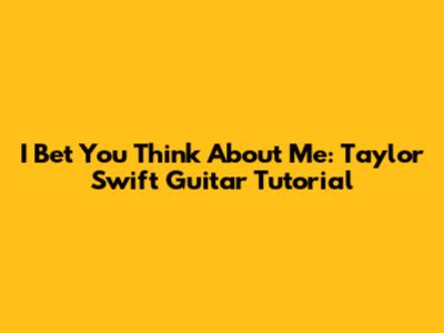 I Bet You Think About Me: Taylor Swift Guitar Tutorial