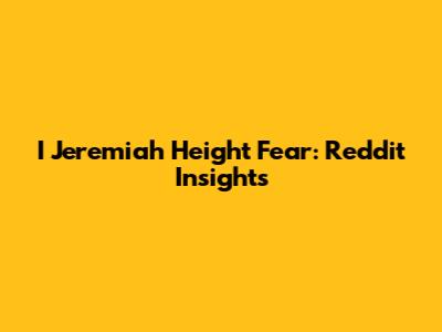 I Jeremiah Height Fear: Reddit Insights