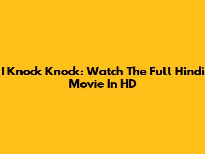I Knock Knock: Watch The Full Hindi Movie In HD
