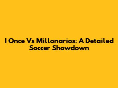 I Once Vs Millonarios: A Detailed Soccer Showdown