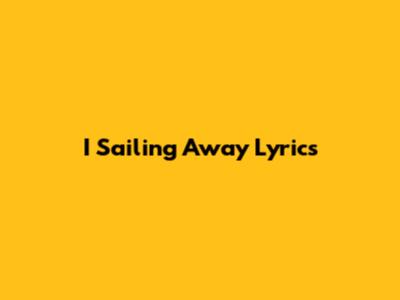 I Sailing Away Lyrics