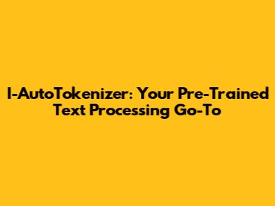 I-AutoTokenizer: Your Pre-Trained Text Processing Go-To