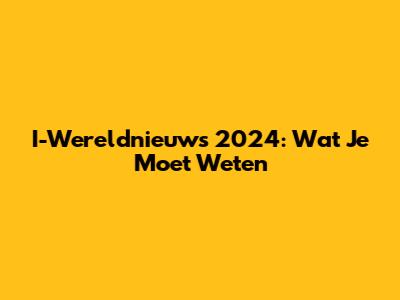 I-Wereldnieuws 2024: Wat Je Moet Weten