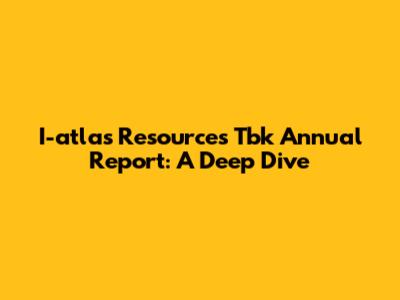 I-atlas Resources Tbk Annual Report: A Deep Dive