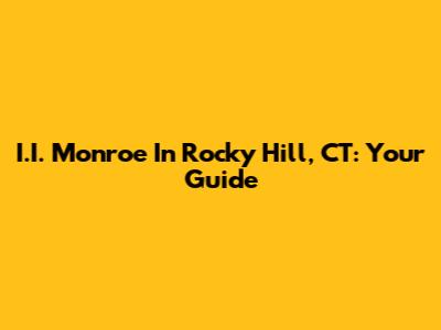 I.I. Monroe In Rocky Hill, CT: Your Guide