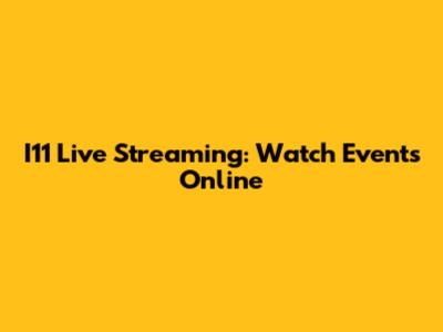 I11 Live Streaming: Watch Events Online