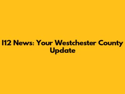 I12 News: Your Westchester County Update