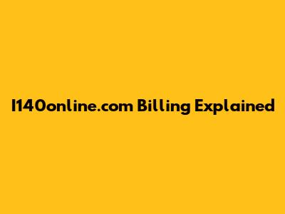 I140online.com Billing Explained