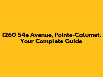 I260 54e Avenue, Pointe-Calumet: Your Complete Guide
