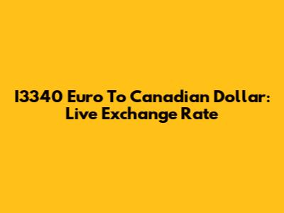 I3340 Euro To Canadian Dollar: Live Exchange Rate