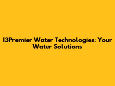 I3Premier Water Technologies: Your Water Solutions