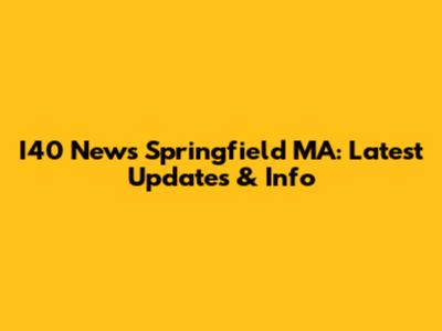 I40 News Springfield MA: Latest Updates & Info