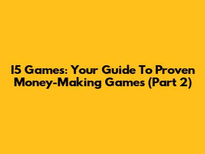 I5 Games: Your Guide To Proven Money-Making Games (Part 2)