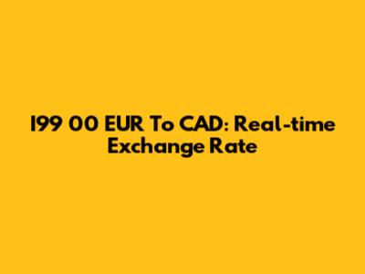 I99 00 EUR To CAD: Real-time Exchange Rate