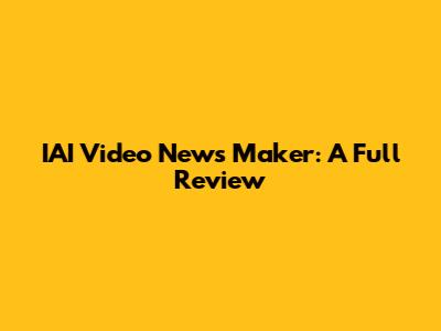 IAI Video News Maker: A Full Review