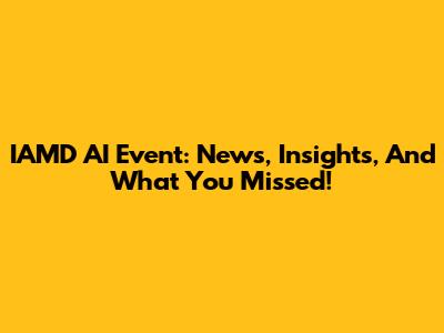 IAMD AI Event: News, Insights, And What You Missed!