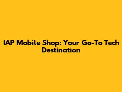 IAP Mobile Shop: Your Go-To Tech Destination