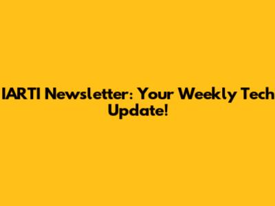 IARTI Newsletter: Your Weekly Tech Update!