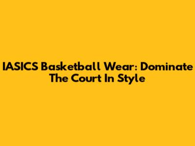 IASICS Basketball Wear: Dominate The Court In Style