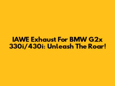 IAWE Exhaust For BMW G2x 330i/430i: Unleash The Roar!