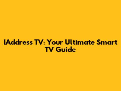 IAddress TV: Your Ultimate Smart TV Guide