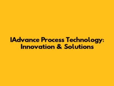 IAdvance Process Technology: Innovation & Solutions