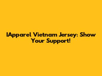 IApparel Vietnam Jersey: Show Your Support!