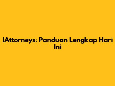 IAttorneys: Panduan Lengkap Hari Ini