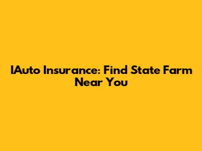 IAuto Insurance: Find State Farm Near You