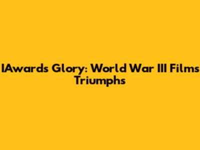 IAwards Glory: 'World War III' Film's Triumphs