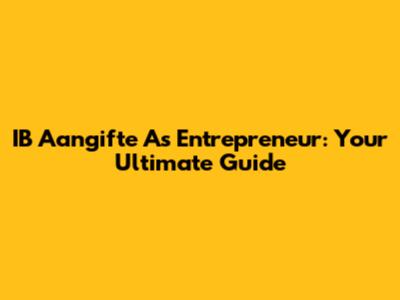 IB Aangifte As Entrepreneur: Your Ultimate Guide