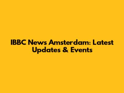IBBC News Amsterdam: Latest Updates & Events