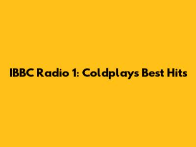IBBC Radio 1: Coldplay's Best Hits