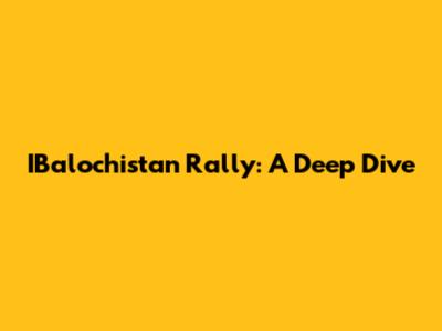 IBalochistan Rally: A Deep Dive