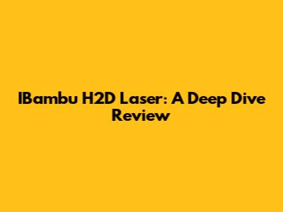 IBambu H2D Laser: A Deep Dive Review