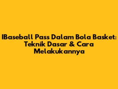 IBaseball Pass Dalam Bola Basket: Teknik Dasar & Cara Melakukannya