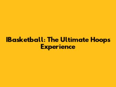 IBasketball: The Ultimate Hoops Experience