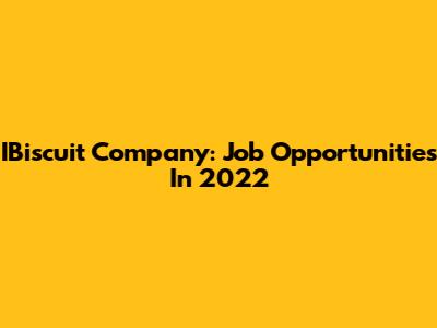IBiscuit Company: Job Opportunities In 2022