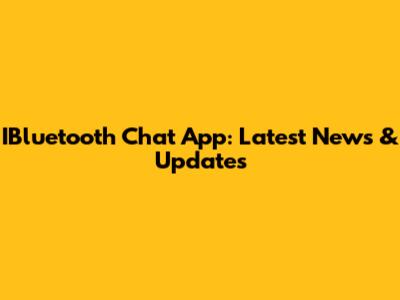 IBluetooth Chat App: Latest News & Updates