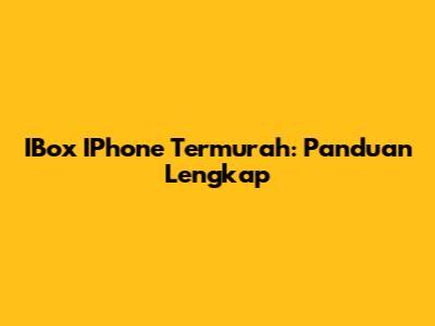 IBox IPhone Termurah: Panduan Lengkap