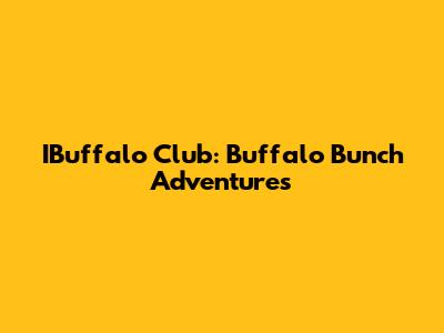 IBuffalo Club: Buffalo Bunch Adventures