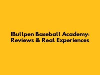 IBullpen Baseball Academy: Reviews & Real Experiences