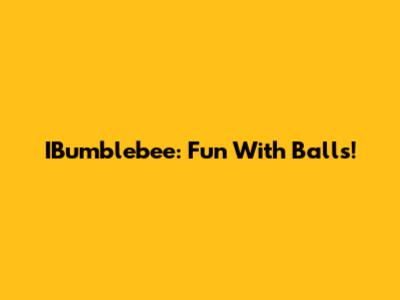 IBumblebee: Fun With Balls!