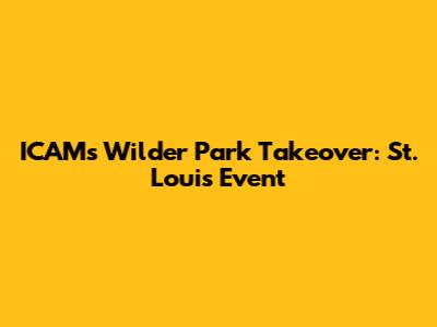 ICAM's Wilder Park Takeover: St. Louis Event