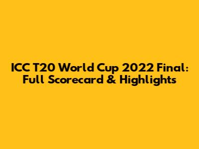 ICC T20 World Cup 2022 Final: Full Scorecard & Highlights
