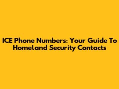 ICE Phone Numbers: Your Guide To Homeland Security Contacts