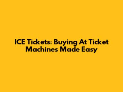 ICE Tickets: Buying At Ticket Machines Made Easy