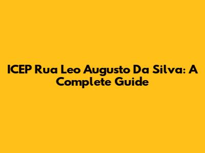 ICEP Rua Leo Augusto Da Silva: A Complete Guide