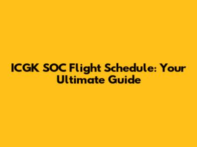 ICGK SOC Flight Schedule: Your Ultimate Guide